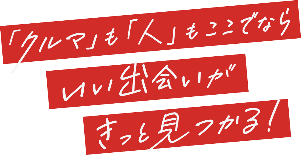 「クルマ」も「人」もいい出会いがきっと見つかる！